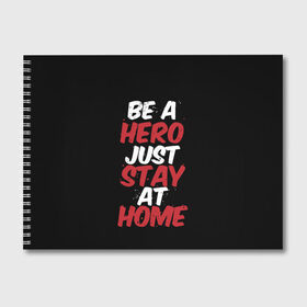 Альбом для рисования с принтом Be a Hero Just Stay at Home , 100% бумага
 | матовая бумага, плотность 200 мг. | coronavirus | pandemic | stayhome | stopcovid19 | virus | вирус | коронавирус | пандемия
