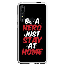 Чехол для Honor P Smart Z с принтом Be a Hero Just Stay at Home , Силикон | Область печати: задняя сторона чехла, без боковых панелей | coronavirus | pandemic | stayhome | stopcovid19 | virus | вирус | коронавирус | пандемия