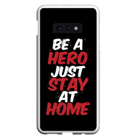 Чехол для Samsung S10E с принтом Be a Hero Just Stay at Home , Силикон | Область печати: задняя сторона чехла, без боковых панелей | Тематика изображения на принте: coronavirus | pandemic | stayhome | stopcovid19 | virus | вирус | коронавирус | пандемия