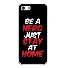 Чехол для iPhone 5/5S матовый с принтом Be a Hero Just Stay at Home , Силикон | Область печати: задняя сторона чехла, без боковых панелей | coronavirus | pandemic | stayhome | stopcovid19 | virus | вирус | коронавирус | пандемия