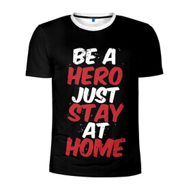 Мужская футболка 3D спортивная с принтом Be a Hero Just Stay at Home , 100% полиэстер с улучшенными характеристиками | приталенный силуэт, круглая горловина, широкие плечи, сужается к линии бедра | coronavirus | pandemic | stayhome | stopcovid19 | virus | вирус | коронавирус | пандемия