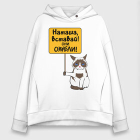 Женское худи Oversize хлопок с принтом Наташа вставай , френч-терри — 70% хлопок, 30% полиэстер. Мягкий теплый начес внутри —100% хлопок | боковые карманы, эластичные манжеты и нижняя кромка, капюшон на магнитной кнопке | covid19 | grumpy cat | карантин | коронавирус | кризис | мем | наташа | нефть | рубль | сердитая кошка | сердитый кот