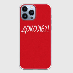 Чехол для iPhone 13 Pro Max с принтом Доколе ,  |  | красный | на злобу дня | прикольный текст | русский