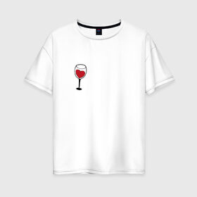Женская футболка хлопок Oversize с принтом Бокал вина , 100% хлопок | свободный крой, круглый ворот, спущенный рукав, длина до линии бедер
 | love | вино | красный | любовь | напиток | сердечко