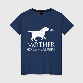 Женская футболка хлопок с принтом Мать Лабрадоров , 100% хлопок | прямой крой, круглый вырез горловины, длина до линии бедер, слегка спущенное плечо | дейенерис | дейнерис | дракон | лабрадор | мать драконов | сериал | собака | собачник | фэнтези