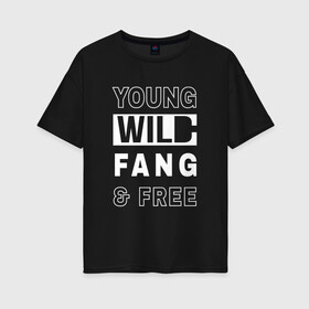 Женская футболка хлопок Oversize с принтом Wild Fang , 100% хлопок | свободный крой, круглый ворот, спущенный рукав, длина до линии бедер
 | дикий | молодежь | музыка | надпись | свобода | стиль | текст | фанк | фраза | цитаты | черно белый