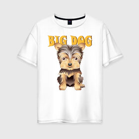 Женская футболка хлопок Oversize с принтом Большой пёс , 100% хлопок | свободный крой, круглый ворот, спущенный рукав, длина до линии бедер
 | домашние животные | йоркширский терьер | собака | щенок