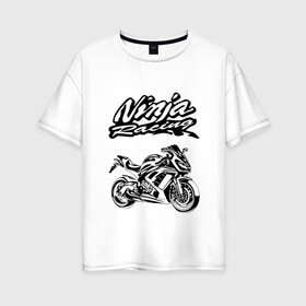 Женская футболка хлопок Oversize с принтом KAWASAKI NINJA (Z) , 100% хлопок | свободный крой, круглый ворот, спущенный рукав, длина до линии бедер
 | bike | kawasaki | moto | motocycle | ninja | sportmotorcycle | zzr | кавасаки | кавасаки ниндзя | мото | мотоспорт | ниндзя