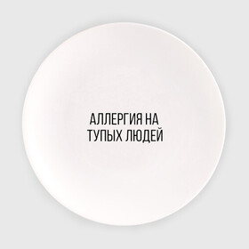Тарелка с принтом Аллергия на тупых людей , фарфор | диаметр - 210 мм
диаметр для нанесения принта - 120 мм | пафос | чехол | чсв