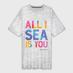 Платье-футболка 3D с принтом ALL I SEA IS YOU ,  |  | aquaman | atlanna | atlantean soldier | black manta | brine king | mera | orm | vdgerir | аквамен | аквамэн | артур карри | атланта | мера