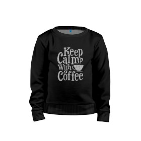 Детский свитшот хлопок с принтом Keep calm with coffee , 100% хлопок | круглый вырез горловины, эластичные манжеты, пояс и воротник | Тематика изображения на принте: coffee | keep calm | ароматный | бодрящий | горячий | кофе | кофеек | кофейная | кофеман | кофи | крепкие | крепкий | нервы | с кофе | с утра | сохраняй спокойствие | успокаивает | утренний | утро | чашка