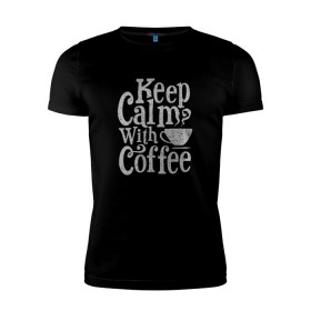 Мужская футболка премиум с принтом Keep calm with coffee , 92% хлопок, 8% лайкра | приталенный силуэт, круглый вырез ворота, длина до линии бедра, короткий рукав | Тематика изображения на принте: coffee | keep calm | ароматный | бодрящий | горячий | кофе | кофеек | кофейная | кофеман | кофи | крепкие | крепкий | нервы | с кофе | с утра | сохраняй спокойствие | успокаивает | утренний | утро | чашка