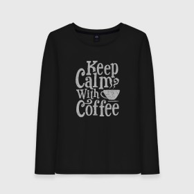 Женский лонгслив хлопок с принтом Keep calm with coffee , 100% хлопок |  | Тематика изображения на принте: coffee | keep calm | ароматный | бодрящий | горячий | кофе | кофеек | кофейная | кофеман | кофи | крепкие | крепкий | нервы | с кофе | с утра | сохраняй спокойствие | успокаивает | утренний | утро | чашка