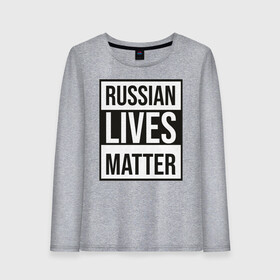 Женский лонгслив хлопок с принтом RUSSIAN LIVES MATTER , 100% хлопок |  | lives | meme | russia | жизнь | мем | россия