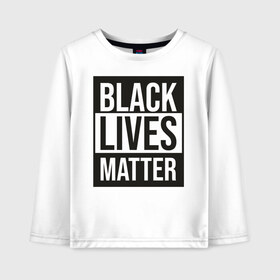 Детский лонгслив хлопок с принтом BLACK LIVES MATTER , 100% хлопок | круглый вырез горловины, полуприлегающий силуэт, длина до линии бедер | Тематика изображения на принте: black | internet | lives | matter | meme | интернет | мем