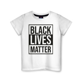 Детская футболка хлопок с принтом BLACK LIVES MATTER , 100% хлопок | круглый вырез горловины, полуприлегающий силуэт, длина до линии бедер | black | internet | lives | matter | meme | интернет | мем