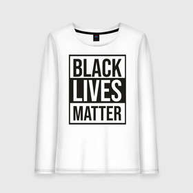 Женский лонгслив хлопок с принтом BLACK LIVES MATTER , 100% хлопок |  | black | internet | lives | matter | meme | интернет | мем