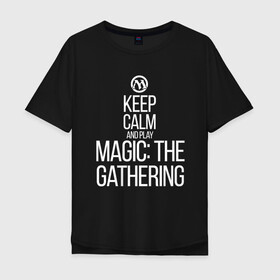 Мужская футболка хлопок Oversize с принтом Keep calm and play , 100% хлопок | свободный крой, круглый ворот, “спинка” длиннее передней части | game | magic | magic the gathering | mtg | wizards of the coast | игра | логические игры | настолка | настольная игра