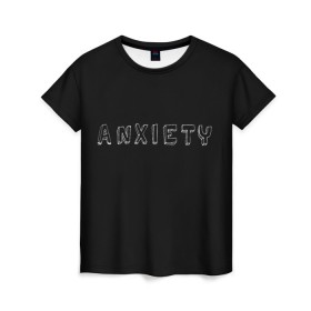 Женская футболка 3D с принтом Тревожность , 100% полиэфир ( синтетическое хлопкоподобное полотно) | прямой крой, круглый вырез горловины, длина до линии бедер | sad | грусть | прикольная надпись | тревога | чёрный