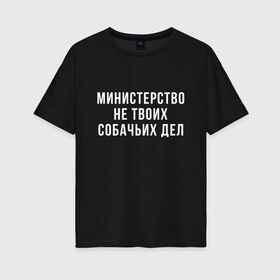 Женская футболка хлопок Oversize с принтом Не твое дело (Z) , 100% хлопок | свободный крой, круглый ворот, спущенный рукав, длина до линии бедер
 | Тематика изображения на принте: prank | беспредел | гоп | мем | министерство | надпись | не твое дело | пранк | прикол | собачье | собачье дело | цитата | шутка