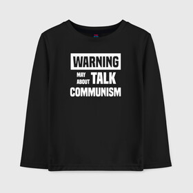 Детский лонгслив хлопок с принтом Warning may about talk communism , 100% хлопок | круглый вырез горловины, полуприлегающий силуэт, длина до линии бедер | ussr | белая | герб | звезда | коммунист | комсомол | кпсс | красный | ленин | лого | логотип | молот | надпись | патриот | республик | ретро | рсфср | серп | символ | снг | советский | советских