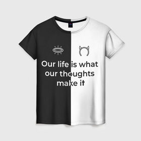 Женская футболка 3D с принтом Our life , 100% полиэфир ( синтетическое хлопкоподобное полотно) | прямой крой, круглый вырез горловины, длина до линии бедер | black | white | ангел | английский | демон | жизнь | текст | фраза | цитата | чб | черно белый