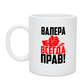 Кружка с принтом Валера всегда прав! , керамика | объем — 330 мл, диаметр — 80 мм. Принт наносится на бока кружки, можно сделать два разных изображения | вака | валера | валерий | валерка | валеша | имена | именная | имя | красная | кулак | лера | леруня | леруся | леруха | леруша | надпись | подпись | рука | с именем | удар | черная