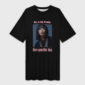 Платье-футболка 3D с принтом BLACKPINK   Lisa ,  |  | black pink | blackpink | how you like that | jenni | jennie | jiso | jisoo | k pop | kpop | lisa | rose | блэк пинк | блэкпинк | джени | дженни | джизо | джисо | джисоо | к поп | кей поп | корея | лиза | лиса | роза | роуз | роус | черно розовый