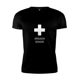 Мужская футболка премиум с принтом Orgasm donor , 92% хлопок, 8% лайкра | приталенный силуэт, круглый вырез ворота, длина до линии бедра, короткий рукав | Тематика изображения на принте: 
