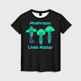 Женская футболка 3D с принтом Mushroom Lives Matter , 100% полиэфир ( синтетическое хлопкоподобное полотно) | прямой крой, круглый вырез горловины, длина до линии бедер | black lives matter | lives matter | гриб | грибнику | грибной | грибы | грибы лозунг | грибы монстры | грибы надпись | грибы неон | грибы прикол | грибы текст | злые грибы | неоновые грибы | сбор грибов