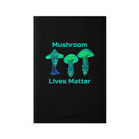 Обложка для паспорта матовая кожа с принтом Mushroom Lives Matter , натуральная матовая кожа | размер 19,3 х 13,7 см; прозрачные пластиковые крепления | black lives matter | lives matter | гриб | грибнику | грибной | грибы | грибы лозунг | грибы монстры | грибы надпись | грибы неон | грибы прикол | грибы текст | злые грибы | неоновые грибы | сбор грибов