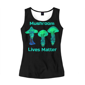 Женская майка 3D с принтом Mushroom Lives Matter , 100% полиэстер | круглая горловина, прямой силуэт, длина до линии бедра | black lives matter | lives matter | гриб | грибнику | грибной | грибы | грибы лозунг | грибы монстры | грибы надпись | грибы неон | грибы прикол | грибы текст | злые грибы | неоновые грибы | сбор грибов