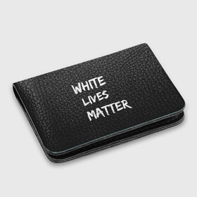 Картхолдер с принтом с принтом White Lives Matter , натуральная матовая кожа | размер 7,3 х 10 см; кардхолдер имеет 4 кармана для карт; | black | blm | lives | matter | white | wlm | белые | жизни | жизнь