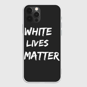 Чехол для iPhone 12 Pro с принтом White Lives Matter , силикон | область печати: задняя сторона чехла, без боковых панелей | Тематика изображения на принте: black | blm | lives | matter | white | wlm | белые | жизни | жизнь