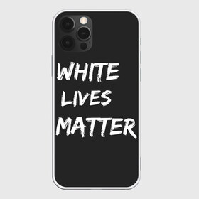 Чехол для iPhone 12 Pro Max с принтом White Lives Matter , Силикон |  | Тематика изображения на принте: black | blm | lives | matter | white | wlm | белые | жизни | жизнь