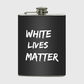 Фляга с принтом White Lives Matter , металлический корпус | емкость 0,22 л, размер 125 х 94 мм. Виниловая наклейка запечатывается полностью | black | blm | lives | matter | white | wlm | белые | жизни | жизнь