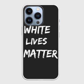 Чехол для iPhone 13 Pro с принтом White Lives Matter ,  |  | Тематика изображения на принте: black | blm | lives | matter | white | wlm | белые | жизни | жизнь