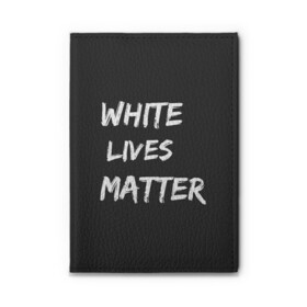 Обложка для автодокументов с принтом White Lives Matter , натуральная кожа |  размер 19,9*13 см; внутри 4 больших “конверта” для документов и один маленький отдел — туда идеально встанут права | black | blm | lives | matter | white | wlm | белые | жизни | жизнь