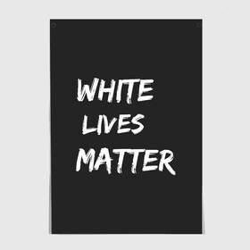 Постер с принтом White Lives Matter , 100% бумага
 | бумага, плотность 150 мг. Матовая, но за счет высокого коэффициента гладкости имеет небольшой блеск и дает на свету блики, но в отличии от глянцевой бумаги не покрыта лаком | Тематика изображения на принте: black | blm | lives | matter | white | wlm | белые | жизни | жизнь