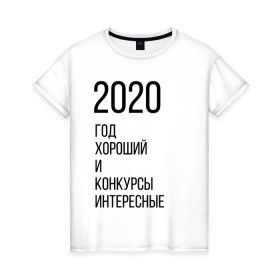 Женская футболка хлопок с принтом 2020 год хороший , 100% хлопок | прямой крой, круглый вырез горловины, длина до линии бедер, слегка спущенное плечо | год | надпись | фразы | юмор