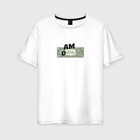 Женская футболка хлопок Oversize с принтом Am Done , 100% хлопок | свободный крой, круглый ворот, спущенный рукав, длина до линии бедер
 | am done | one | доллар