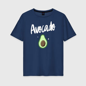 Женская футболка хлопок Oversize с принтом Avocado , 100% хлопок | свободный крой, круглый ворот, спущенный рукав, длина до линии бедер
 | avocado | авокадо | веганство | вегетарианство | еда | зеленый | земля | зож | листья | овощи | позиция | природа | фрукты