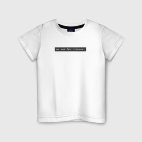 Детская футболка хлопок с принтом ни дня без строчки; , 100% хлопок | круглый вырез горловины, полуприлегающий силуэт, длина до линии бедер | coding | it | programming | кодинг | прогер | программирование | программист