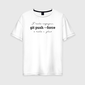 Женская футболка хлопок Oversize с принтом git push --force , 100% хлопок | свободный крой, круглый ворот, спущенный рукав, длина до линии бедер
 | coding | git push   force | it | programming | кодинг | прогер | программирование | программист