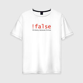 Женская футболка хлопок Oversize с принтом !false = true , 100% хлопок | свободный крой, круглый ворот, спущенный рукав, длина до линии бедер
 | coding | false | it | programming | true | кодинг | прогер | программирование | программист