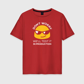 Женская футболка хлопок Oversize с принтом Well test it in production , 100% хлопок | свободный крой, круглый ворот, спущенный рукав, длина до линии бедер
 | coding | it | production | programming | test | кодинг | прогер | программирование | программист