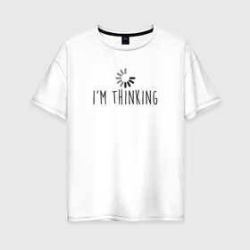 Женская футболка хлопок Oversize с принтом im Thinking , 100% хлопок | свободный крой, круглый ворот, спущенный рукав, длина до линии бедер
 | Тематика изображения на принте: engineer | math | nerd | sience | инженер