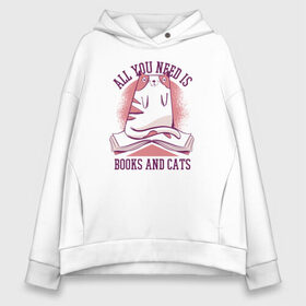 Женское худи Oversize хлопок с принтом All you need is books and cats , френч-терри — 70% хлопок, 30% полиэстер. Мягкий теплый начес внутри —100% хлопок | боковые карманы, эластичные манжеты и нижняя кромка, капюшон на магнитной кнопке | bite | book | books | cat | cats | cute | kitten | kitty | meow | pussycat | read | reading | забавный | кис кис | киса | киска | книга | книги | кот | котенок | коты | котята | кошка | кошки | кусь | милый | мяу | прикол | приколы | смешной 