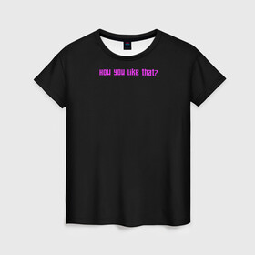 Женская футболка 3D с принтом How you like that? , 100% полиэфир ( синтетическое хлопкоподобное полотно) | прямой крой, круглый вырез горловины, длина до линии бедер | blackpink | blink | k pop | kpop