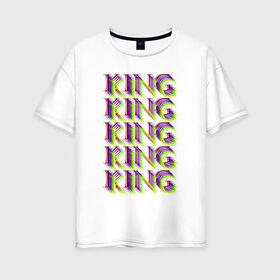 Женская футболка хлопок Oversize с принтом KING , 100% хлопок | свободный крой, круглый ворот, спущенный рукав, длина до линии бедер
 | king | божественный | единственный | князь | король | лучший | надпись | текст | фраза
